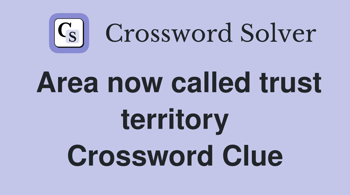 Area now called trust territory. Crossword Clue Answers Crossword